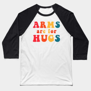 Arms Are For Hugs Baseball T-Shirt